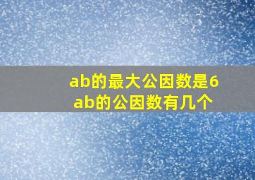 ab的最大公因数是6 ab的公因数有几个